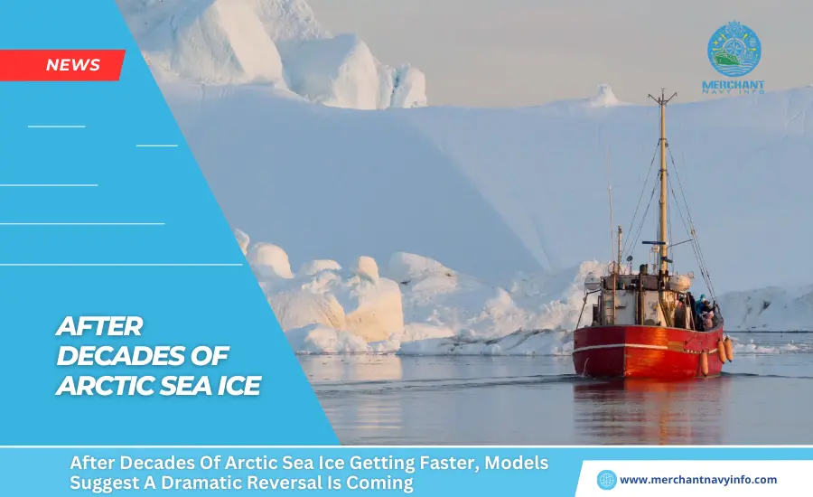 After Decades Of Arctic Sea Ice Getting Faster, Models Suggest A Dramatic Reversal Is Coming - Merchant Navy Info - News