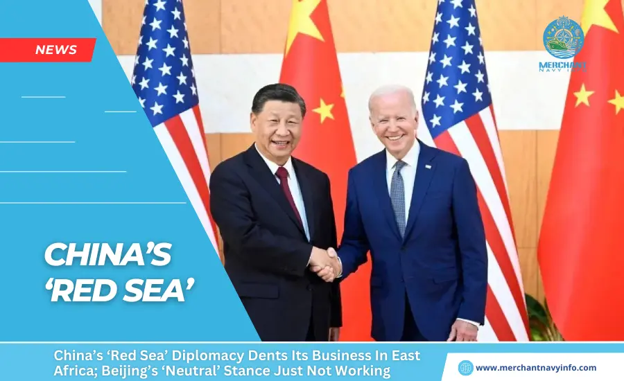 China’s ‘Red Sea’ Diplomacy Dents Its Business In East Africa; Beijing’s ‘Neutral’ Stance Just Not Working - Merchant Navy Info - News