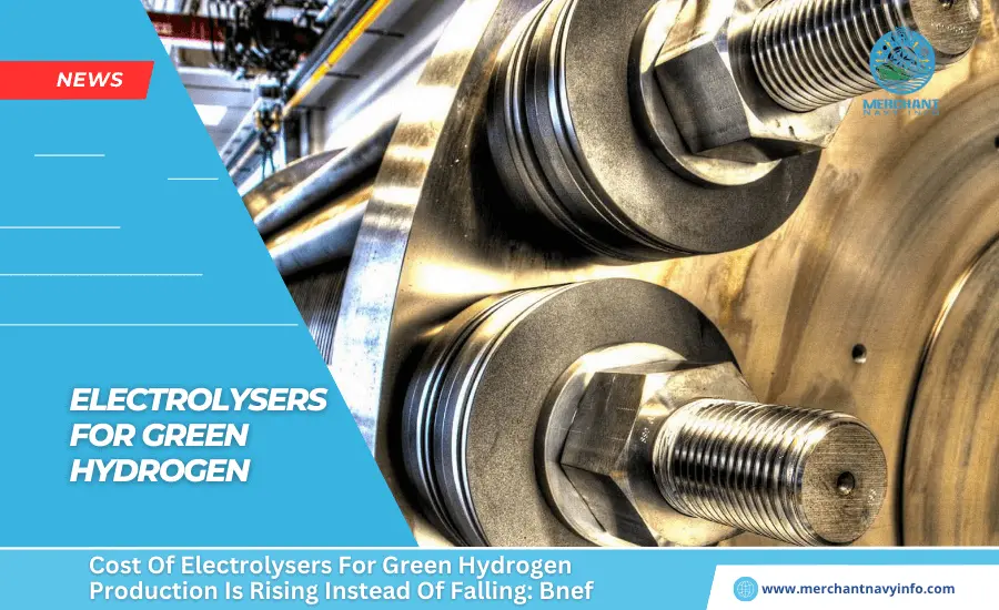 Cost Of Electrolysers For Green Hydrogen Production Is Rising Instead Of Falling Bnef - Merchant Navy Info - News