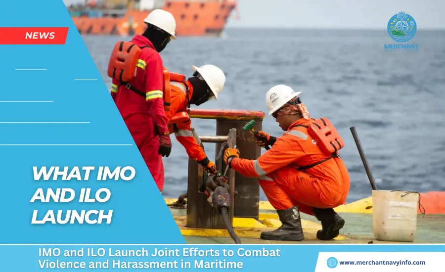 IMO and ILO Launch Joint Efforts to Combat Violence and Harassment in Maritime - Merchant Navy Info - news