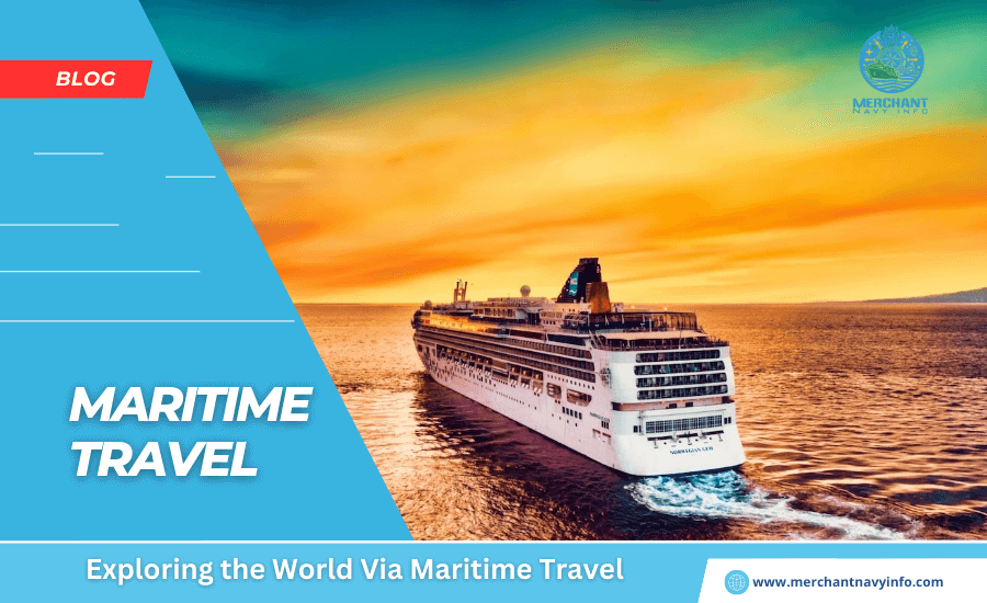 Maritime Travel Exploring the World Via Maritime Travel - Merchant Navy Info - Blog