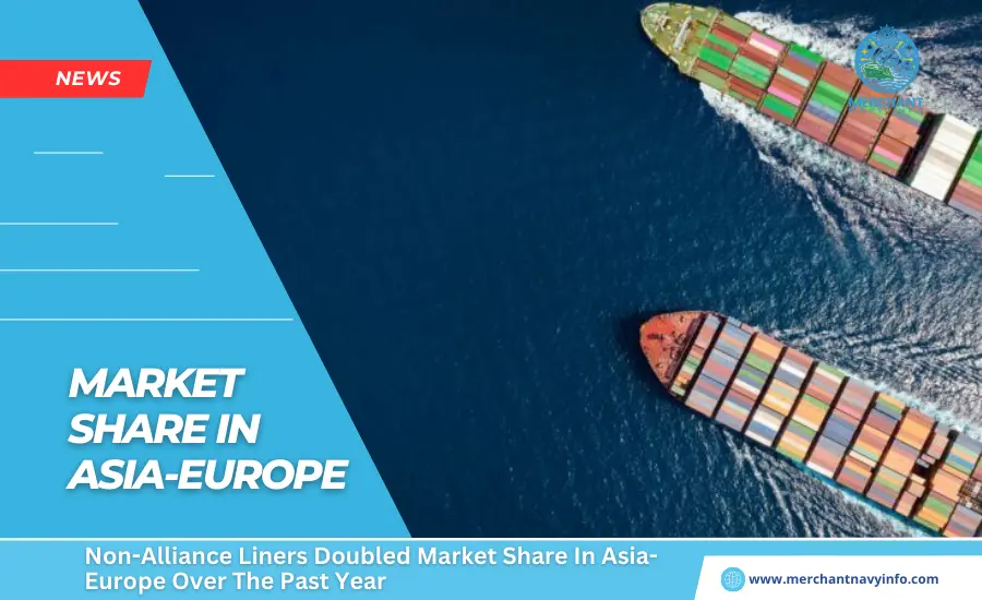 Non-Alliance Liners Doubled Market Share In Asia-Europe Over The Past Year - Merchant Navy Info - news