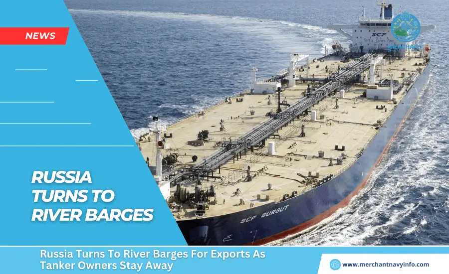 Russia Turns To River Barges For Exports As Tanker Owners Stay Away - Merchant Navy Info - News