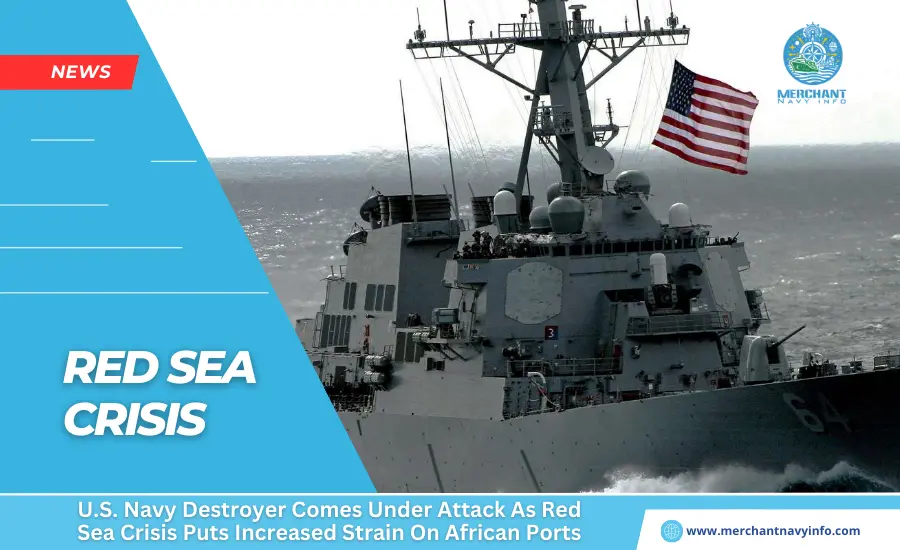 U.S. Navy Destroyer Comes Under Attack As Red Sea Crisis Puts Increased Strain On African Ports - Merchant Navy Info - news