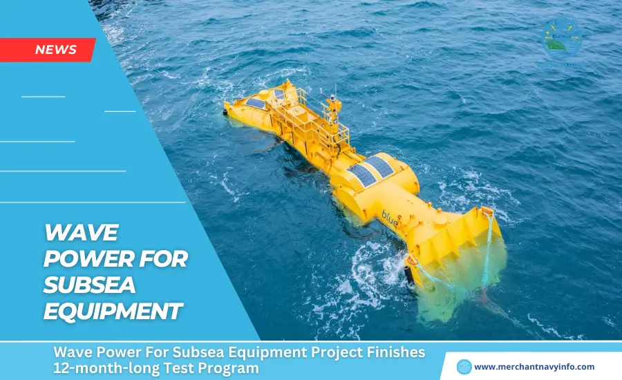 Wave Power For Subsea Equipment Project Finishes 12-month-long Test Program - Merchant Navy Info - News