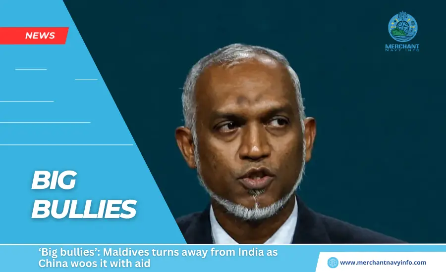 ‘Big bullies’ Maldives turns away from India as China woos it with aid - Merchant Navy Info - news