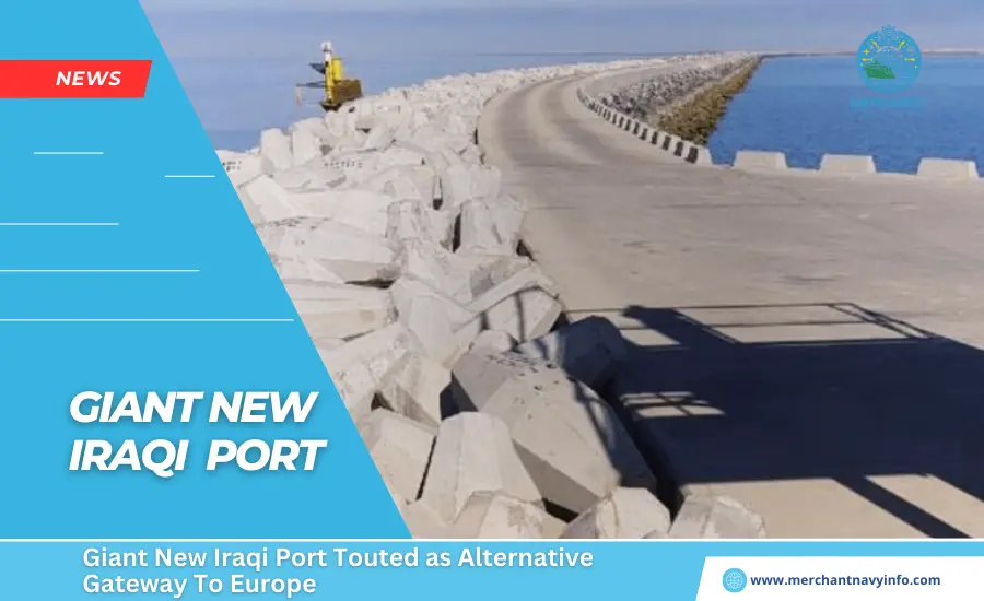 Giant New Iraqi Port Touted as Alternative Gateway To Europe - Merchant Navy Info - News