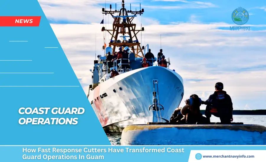 How Fast Response Cutters Have Transformed Coast Guard Operations In Guam - Merchant Navy Info - News