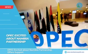 OPEC Excited about Namibia Partnership, Offers Support - Merchant Navy Info - News