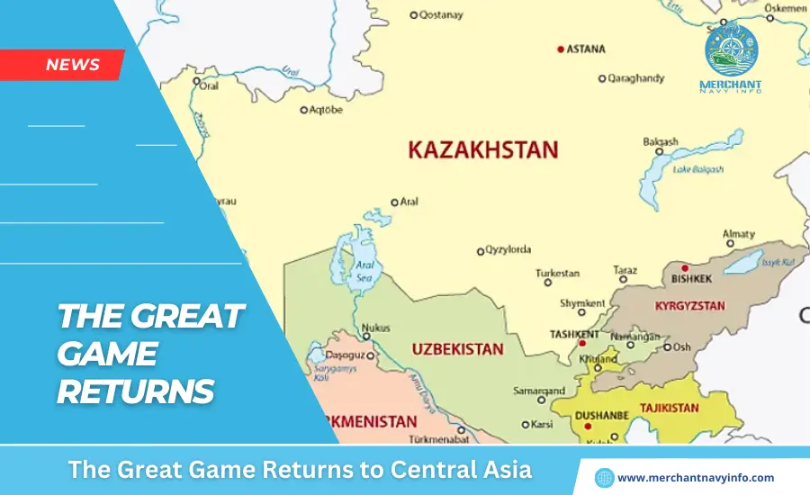 The Great Game Returns to Central Asia - Merchant Navy Info - News