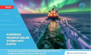 Auroras expected all weekend across the U.S. as massive solar storm hits Earth - Merchant Navy Info - News