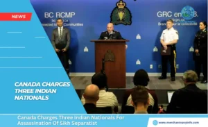 Canada Charges Three Indian Nationals For Assassination Of Sikh Separatist - Merchant Navy Info - news