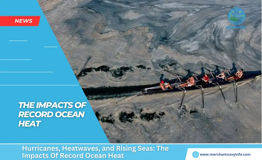 Hurricanes, Heatwaves, and Rising Seas The Impacts Of Record Ocean Heat - Merchant Navy Info - News