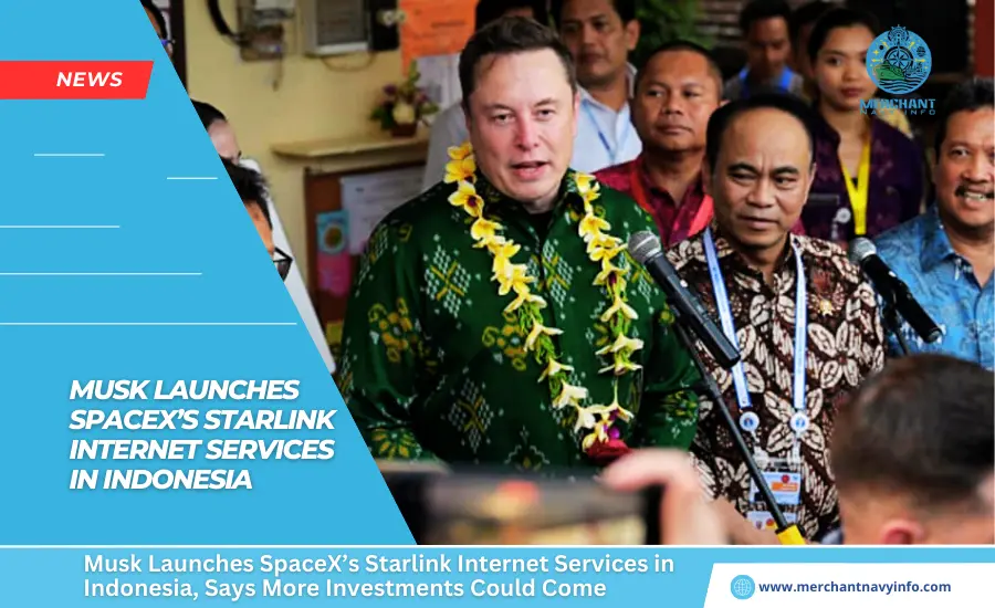 Musk Launches SpaceX’s Starlink Internet Services in Indonesia, Says More Investments Could Come - Merchant Navy Info - News