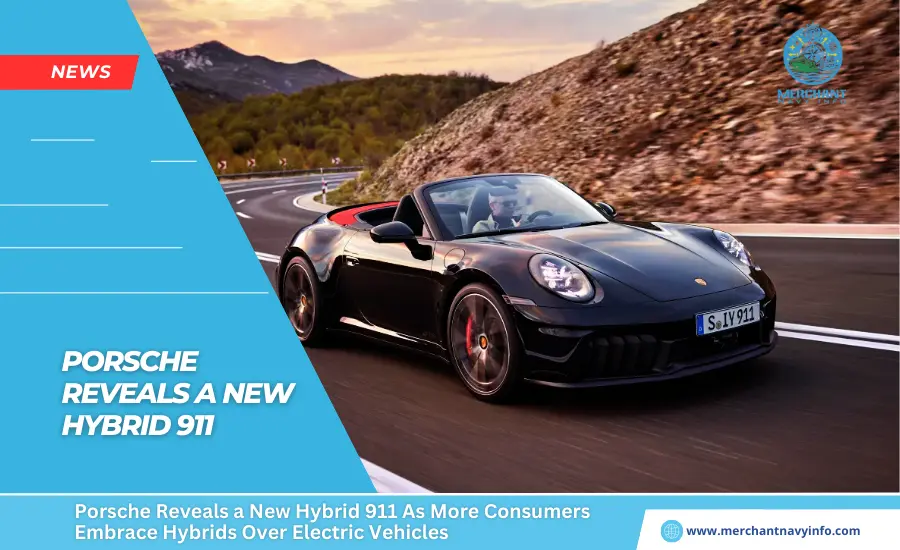 Porsche Reveals a New Hybrid 911 As More Consumers Embrace Hybrids Over Electric Vehicles - Merchant Navy Info - News