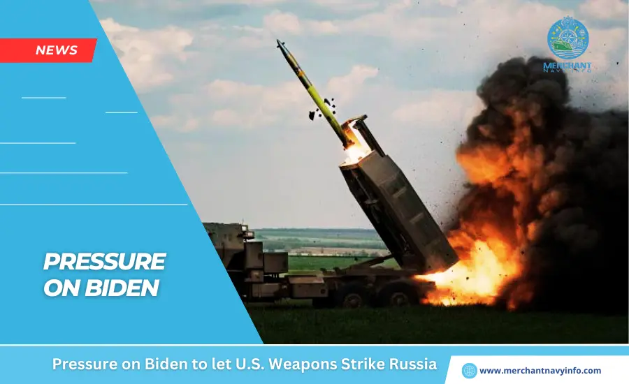 Pressure on Biden to let U.S. Weapons Strike Russia - Merchant Navy Info - News