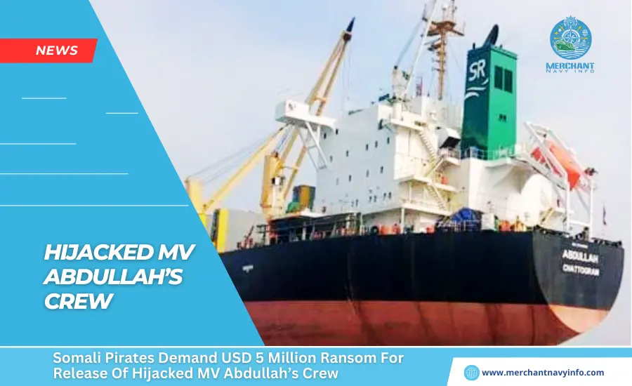 Somali Pirates Demand USD 5 Million Ransom For Release Of Hijacked MV Abdullah’s Crew - Merchant Navy Info - News