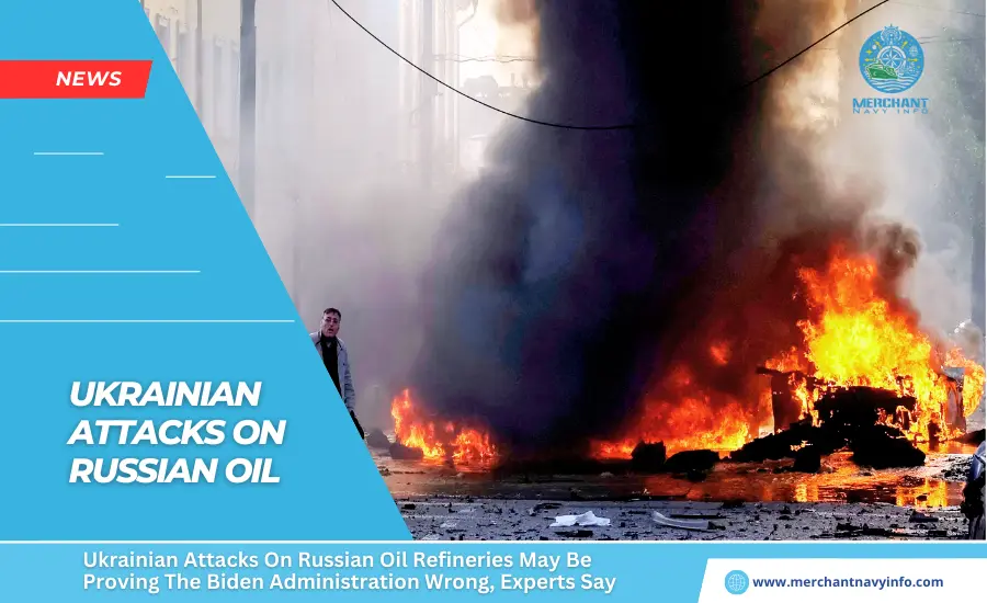 Ukrainian Attacks On Russian Oil Refineries May Be Proving The Biden Administration Wrong, Experts Say - Merchant Navy Info - News