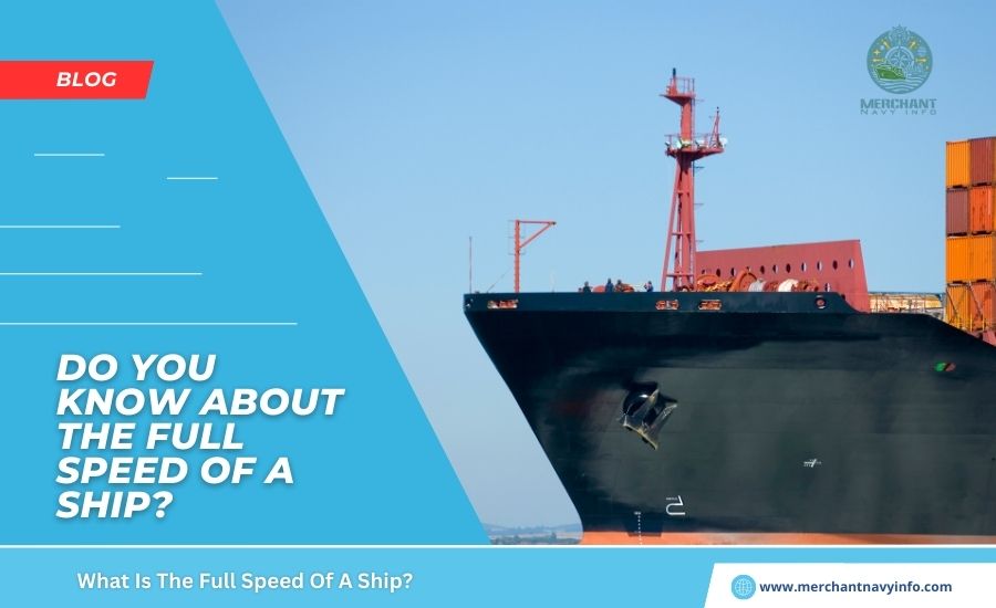 What Is The Full Speed Of A Ship? Merchant Navy Info