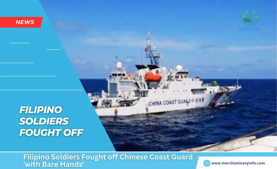 Filipino Soldiers Fought off Chinese Coast Guard 'with Bare Hands' - Merchant Navy Info - NEWS