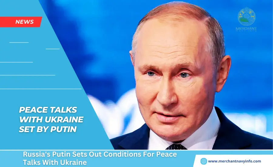 Russia's Putin Sets Out Conditions For Peace Talks With Ukraine - Merchant Navy Info - NEWS