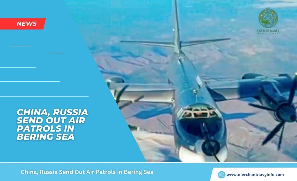 China, Russia Send Out Air Patrols In Bering Sea - Merchant Navy Info