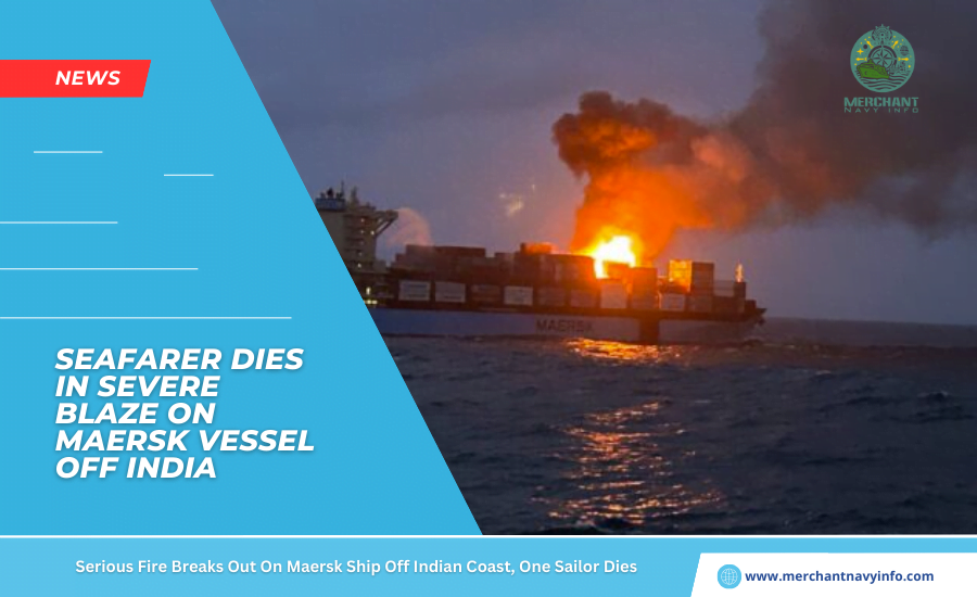 Seafarer Dies In Severe Blaze On Maersk Vessel Off India - Merchant Navy Info