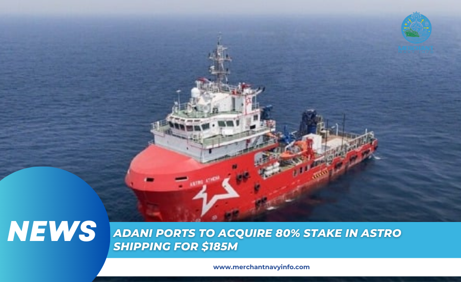 Adani Ports To Acquire 80% Stake In Astro Shipping For $185m - Merchant Navy info