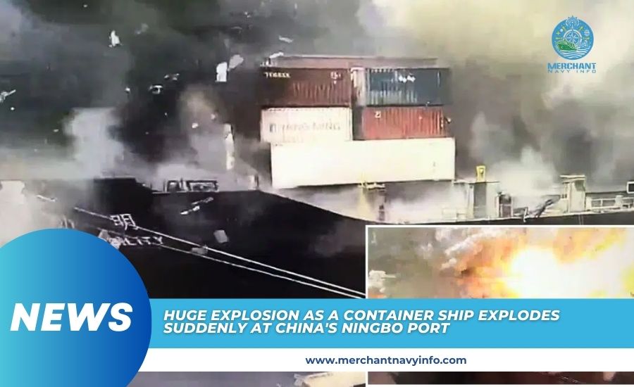 Huge Explosion As A Container Ship Explodes Suddenly At China's Ningbo Port - Merchant Navy Info