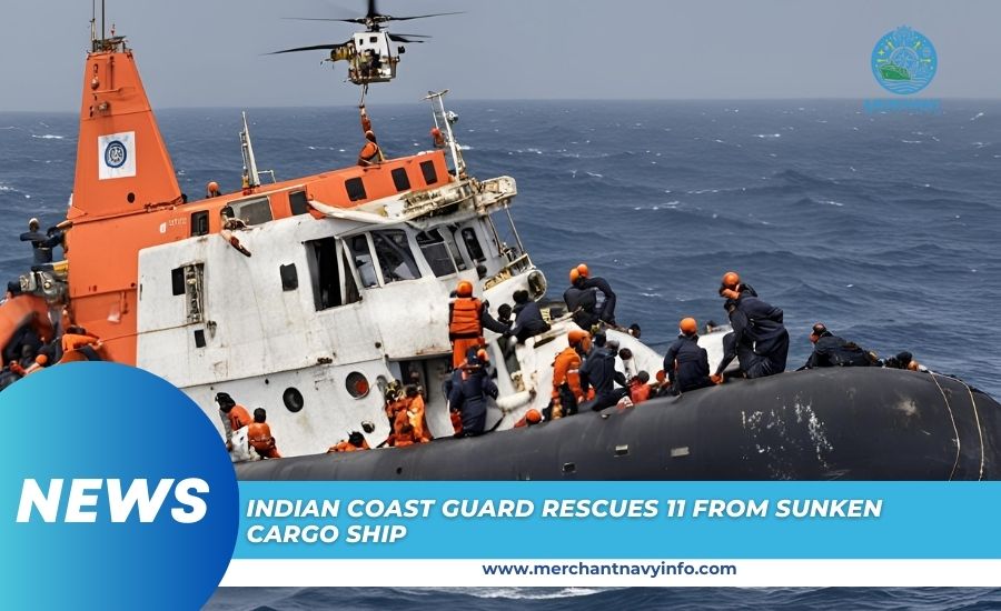 Indian Coast Guard rescues 11 people from sunken cargo ship through swift sea and air operations - Merchant Navy Info