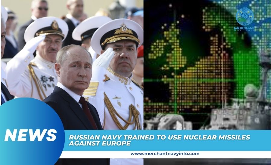 Russian Navy Trained to Use Nuclear Missiles Against Europe in Conflict with NATO - Merchant Navy INfo