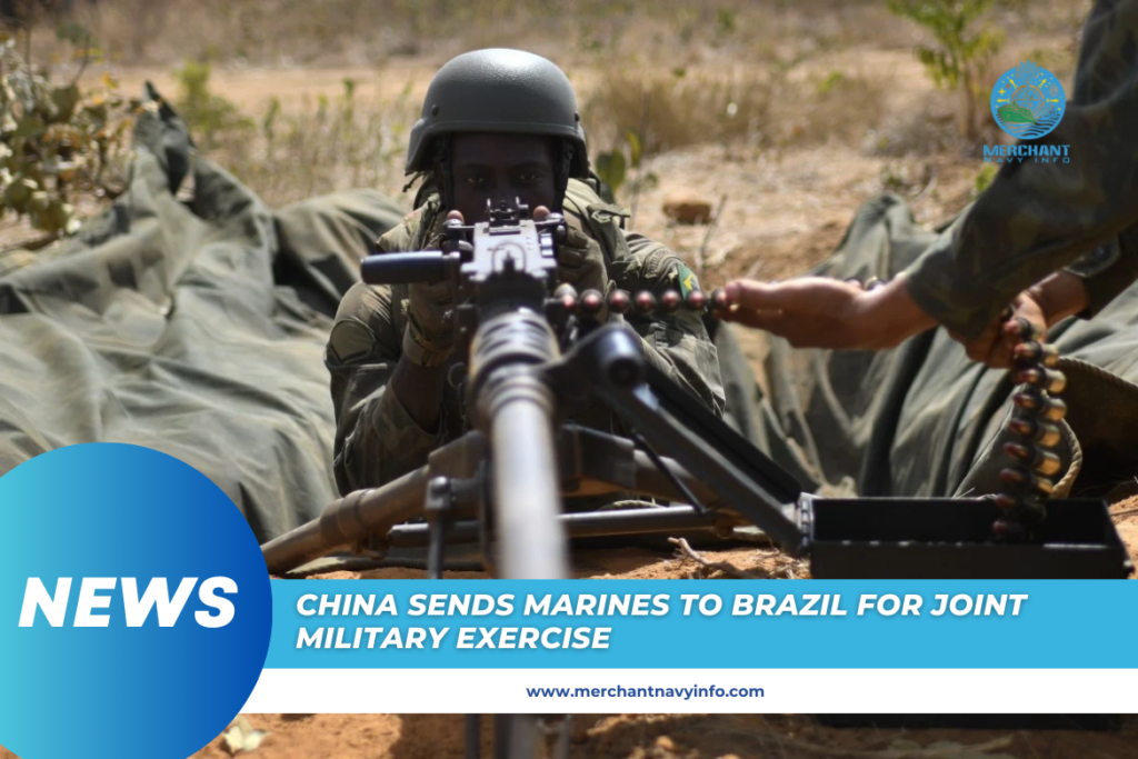 China Sends Marines To Brazil For Joint Military Exercise In Rare Move  - Merchant Navy Info