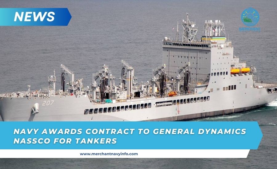 US Navy awards $6.75 billion contract to General Dynamics NASSCO for eight tankers to replenish fleet - Merchant Navy Info