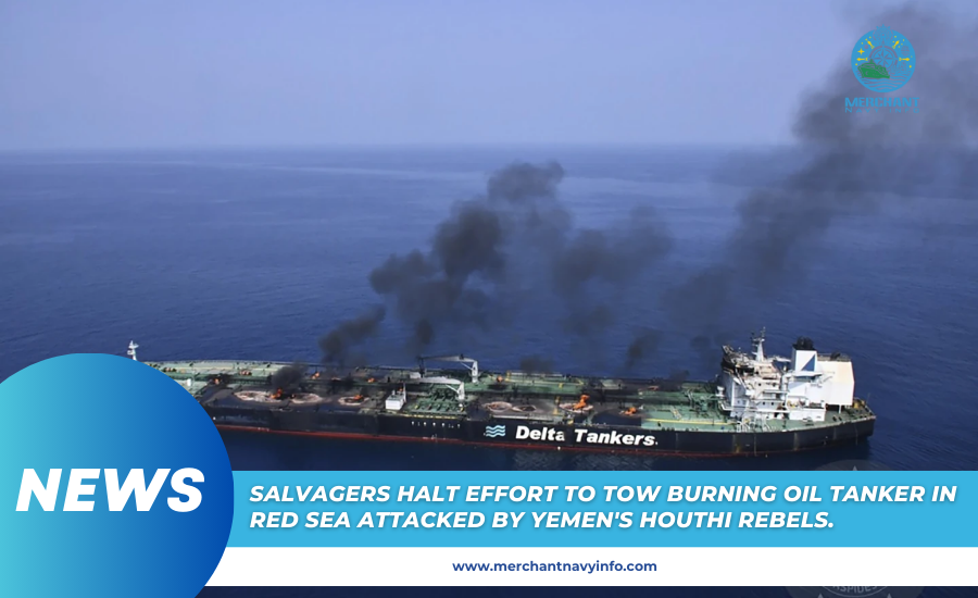 Salvagers halt effort to tow burning oil tanker in Red Sea attacked by Yemen's Houthi rebels - Merchant Navy Info