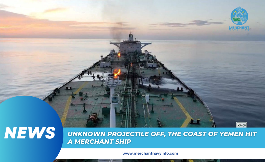 Unknown Projectile Off, The Coast Of Yemen Hit a Merchant Vessel - Merchant Navy Info