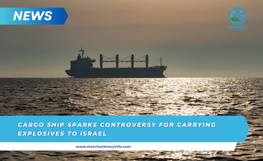Cargo Ship Sparks Controversy for Carrying Explosives to Israel - Merchant Navy Info