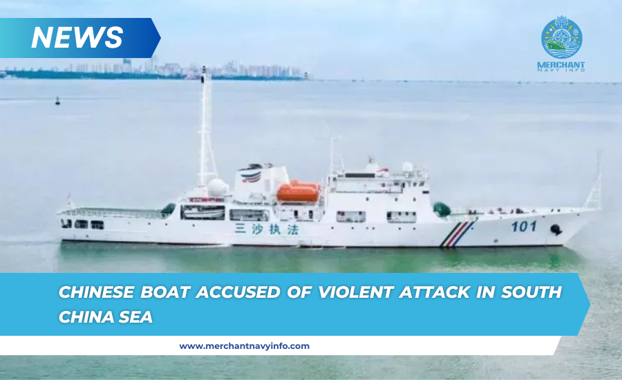 Chinese Boat Accused Of Violent Attack In South China Sea - Merchant Navy Info