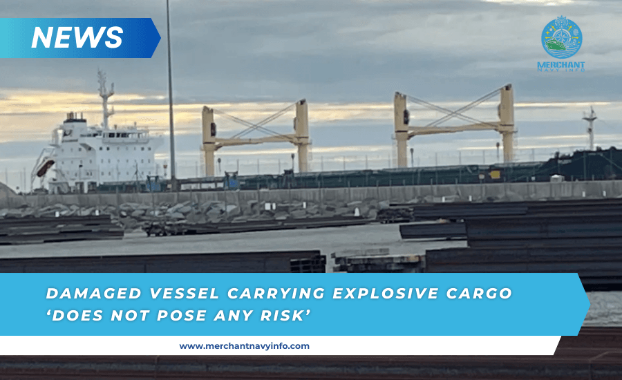 Damaged Vessel Carrying Explosive Cargo 'Does Not Pose Any Risk' - Merchant Navy Info