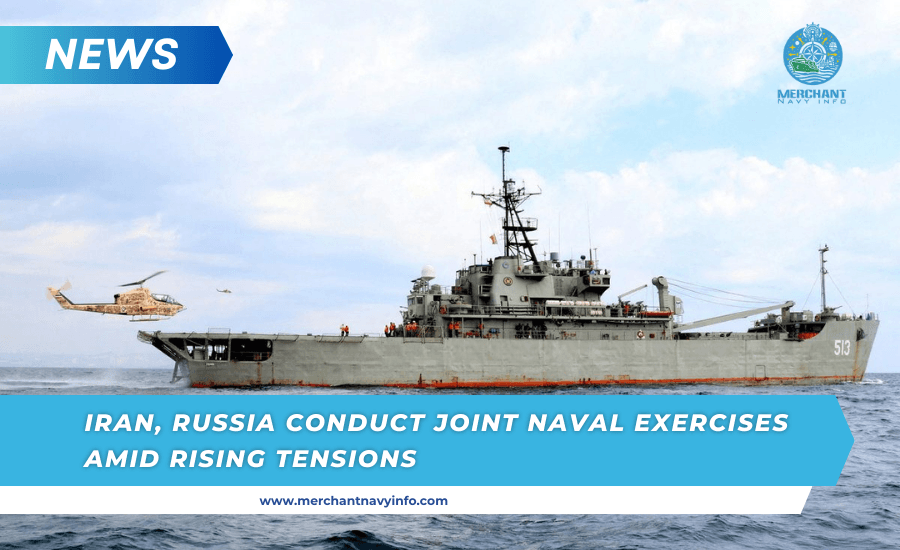 Iran, Russia Conduct Joint Naval Exercises Amid Rising Tensions - Merchant Navy Info