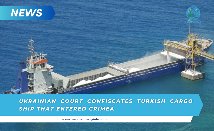 Ukrainian Court Confiscates Turkish Cargo Ship That Entered Crimea - Merchant Navy Info