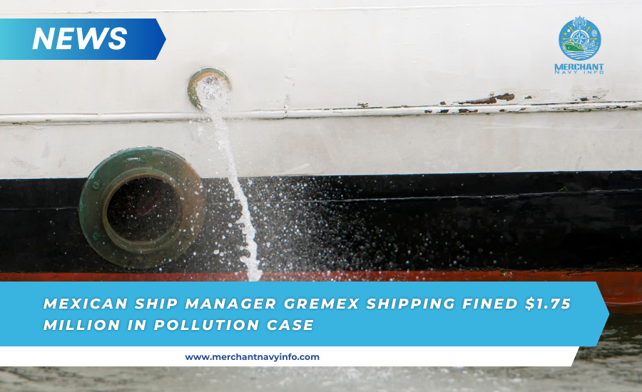 Mexican Ship Manager Gremex Shipping Fined $1.75 Million in Pollution Case - Merchant Navy Info