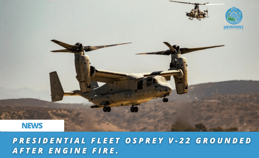 Presidential Fleet Osprey V-22 grounded after engine fire - merchant navy info
