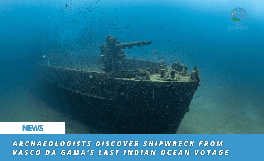 Archaeologists Discover Shipwreck From Vasco Da Gama's Last Indian Ocean Voyage - merchant navy info