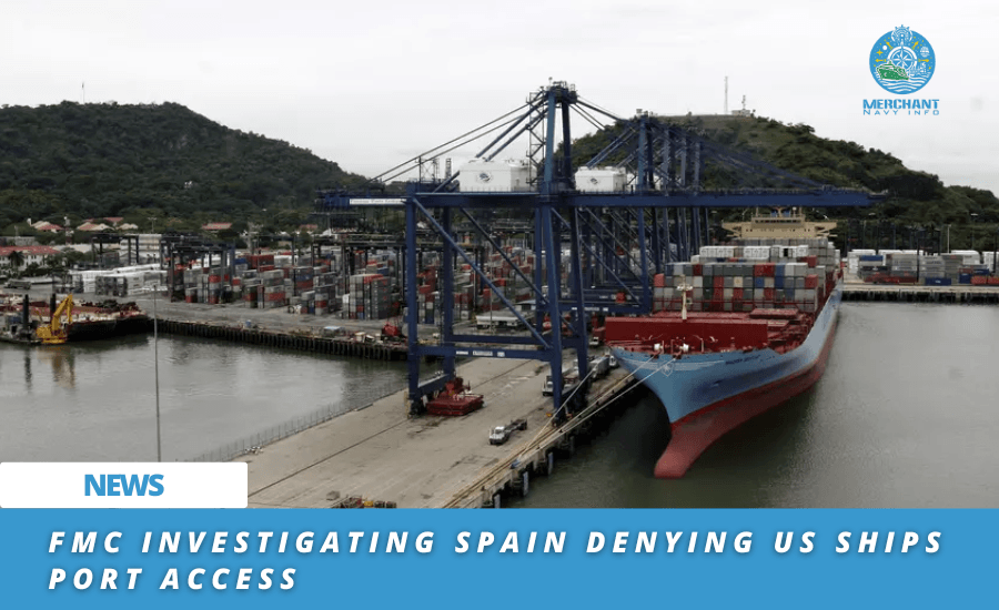 FMC Investigating Spain Denying US Ships Port Access - Merchant Navy Info